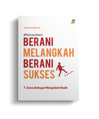 Berani Melangkah Berani Sukses : 7 Jurus Dahsyat Mengubah Nasib