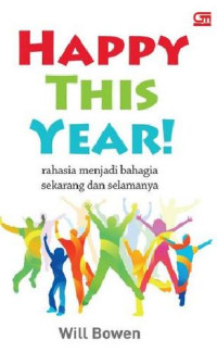 Happy This Year : rahasia menjadi bahagia sekarang dan selamanya