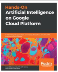 Hands-On Artificial Intelligence on Google Cloud Platform : Build Intelligent Applications Powered by TensorFlow, Cloud AutoML, BigQuery, and Dialogflow Image of Hands-On Artificial Intelligence on Google Cloud Platform : Build Intelligent Applications Powered by TensorFlow, Cloud AutoML, BigQuery, and Dialogflow